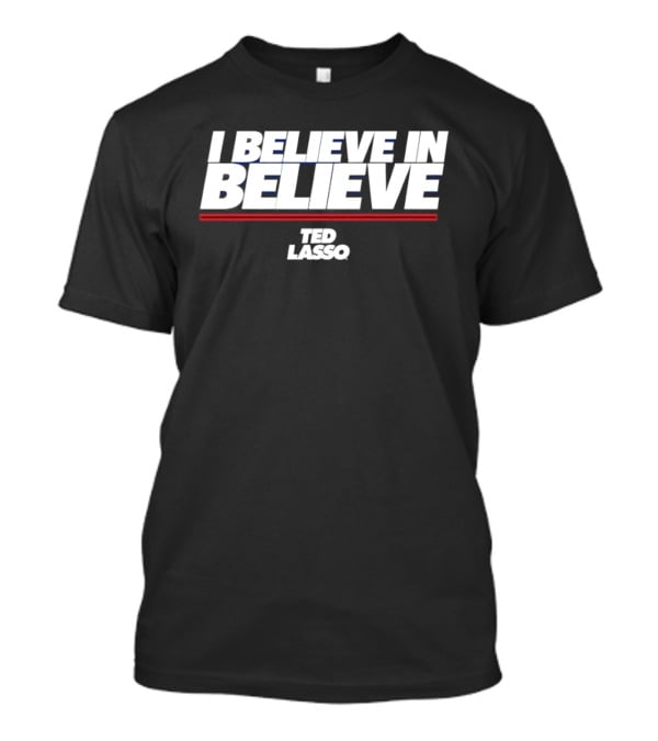 I Believe In Believe Ted Lasso Motivational T-Shirt