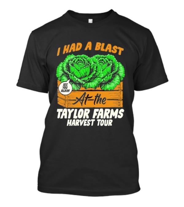 I Had A Blast At The Taylor Farms Harvest Tour See You Again T-Shirt