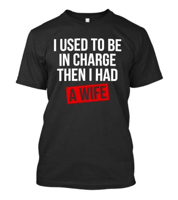 I Used To Be In Charge Then I Had A Wife Red Stamp T-Shirt