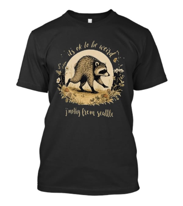 It's Ok To Be Weird Raccoon Jimothy From Seattle T-Shirt