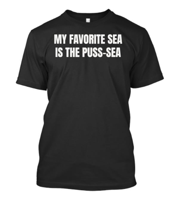 My Favorite Sea Is The Puss Sea Playful Humor Phrase T-Shirt