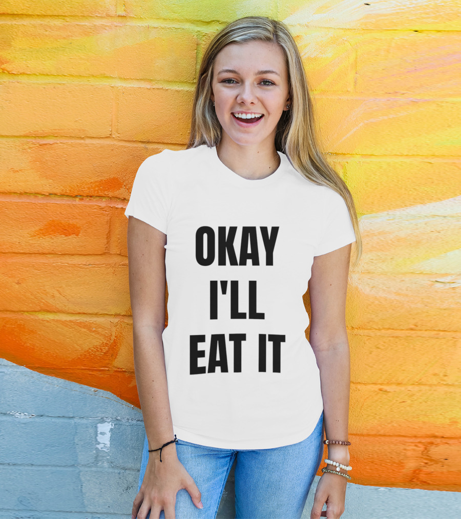 Okay I'll Eat It T-Shirt