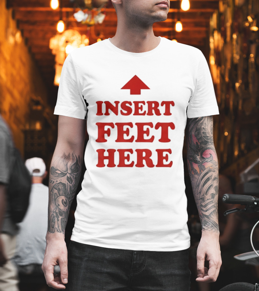 Insert Feet Here Red Text With Up Arrow T-Shirt
