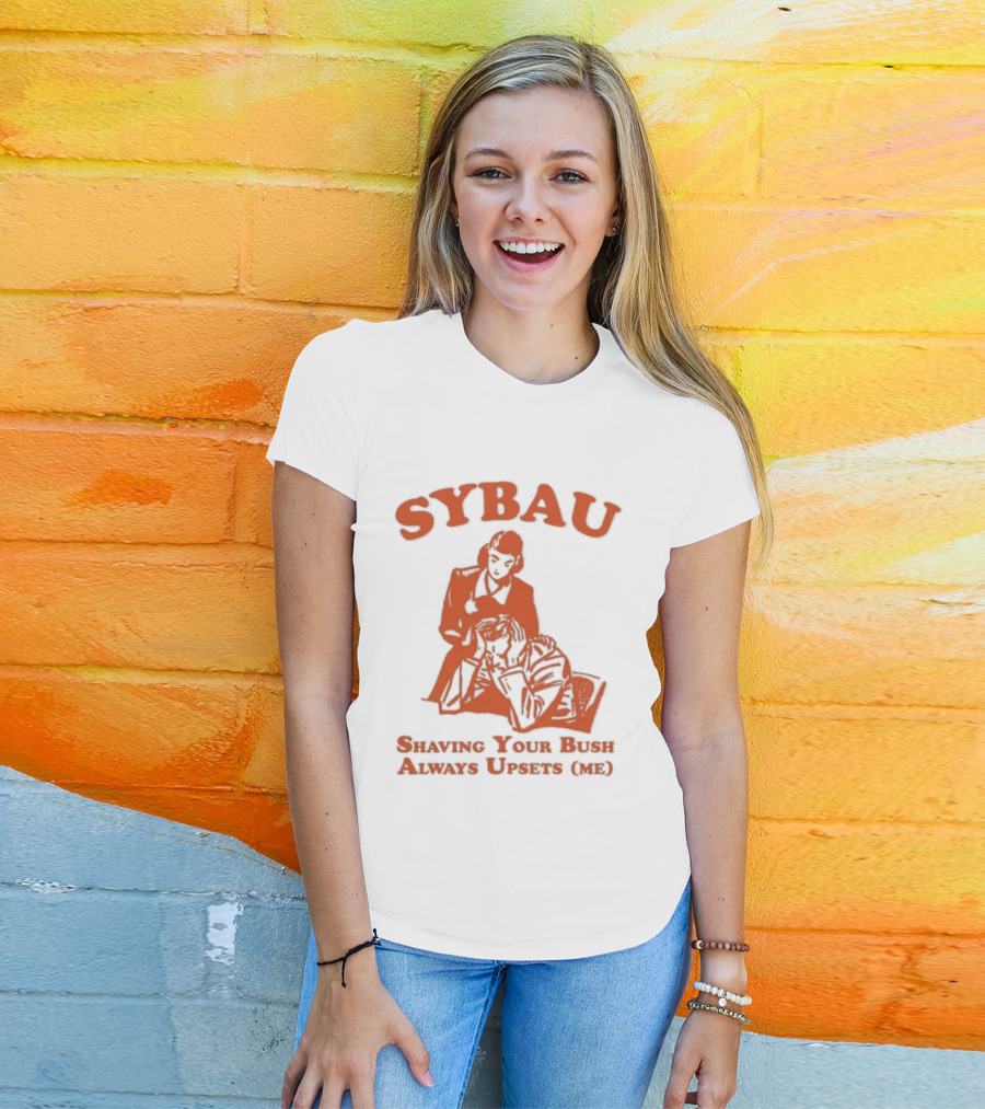 SYBAU Shaving Your Bush Always Upsets Me T-Shirt