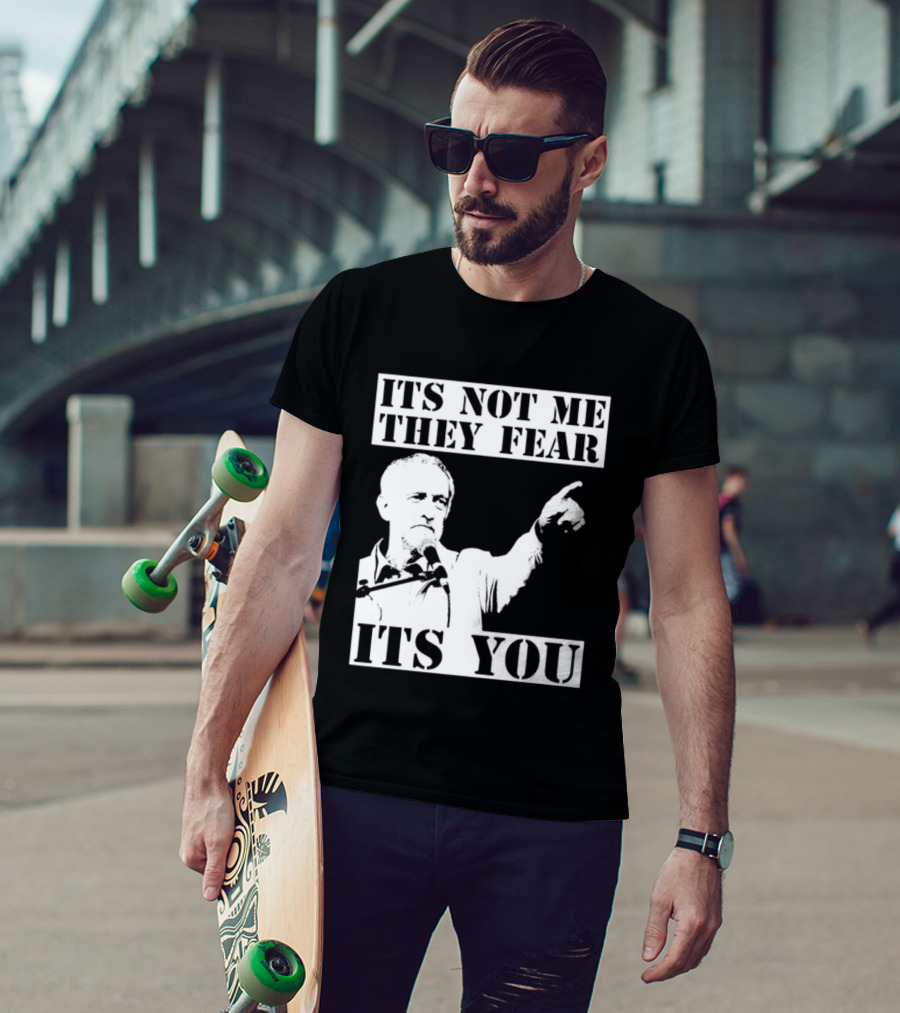 Jeremy Corbyn It's Not Me They Fear It's You T-Shirt