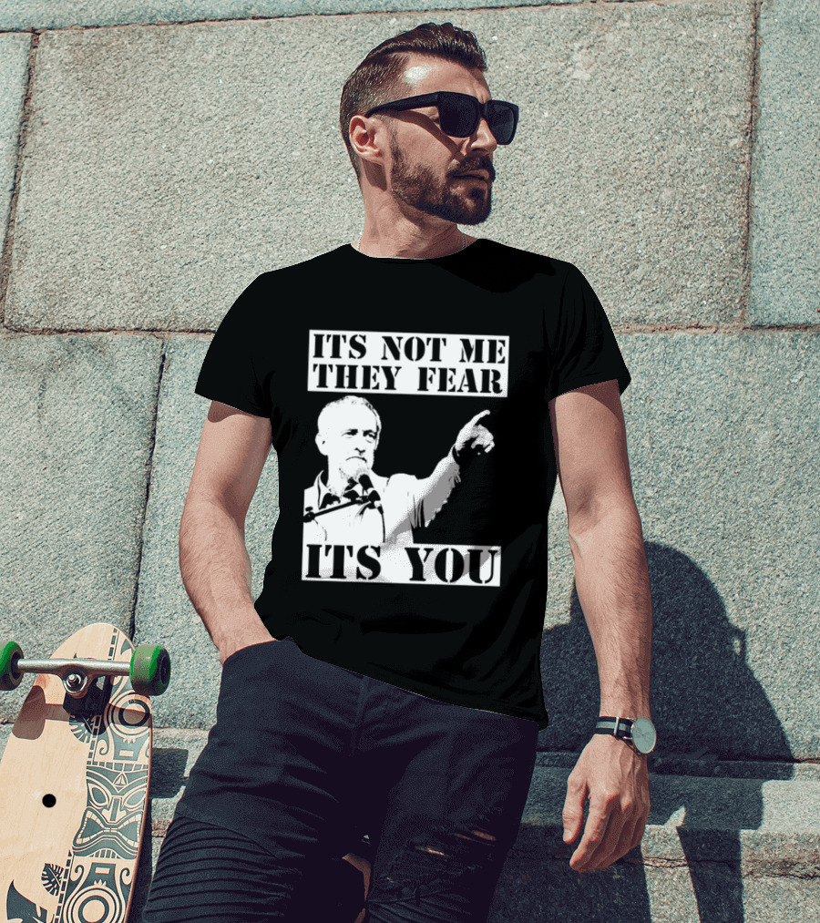 Jeremy Corbyn It's Not Me They Fear It's You T-Shirt