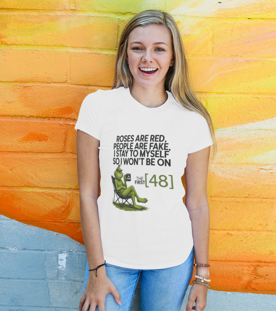 Roses Are Red People Are Fake I Stay To Myself So I Won't Be On The First 48 Grinch T-Shirt