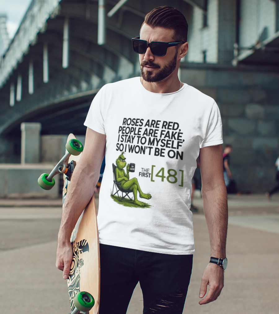 Roses Are Red People Are Fake I Stay To Myself So I Won't Be On The First 48 Grinch T-Shirt