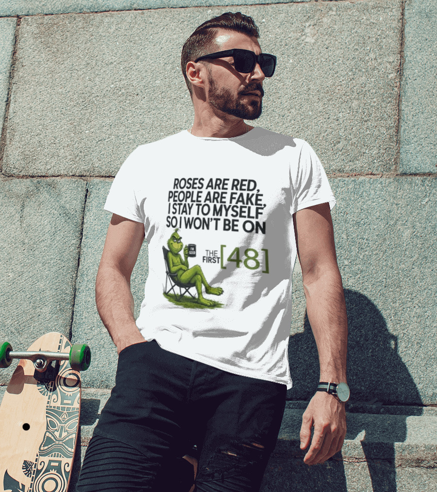 Roses Are Red People Are Fake I Stay To Myself So I Won't Be On The First 48 Grinch T-Shirt