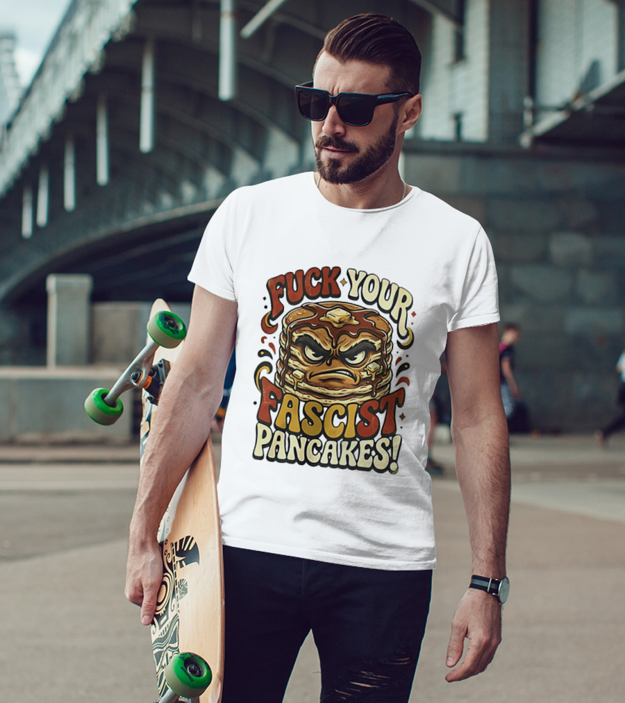 Fascist Pancakes Angry Stack Protest Message T-Shirt