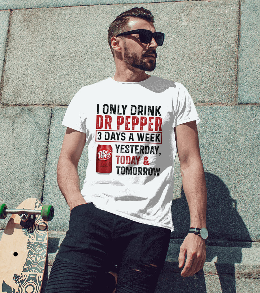 I Only Drink Dr Pepper 3 Days A Week Yesterday Today Tomorrow T-Shirt