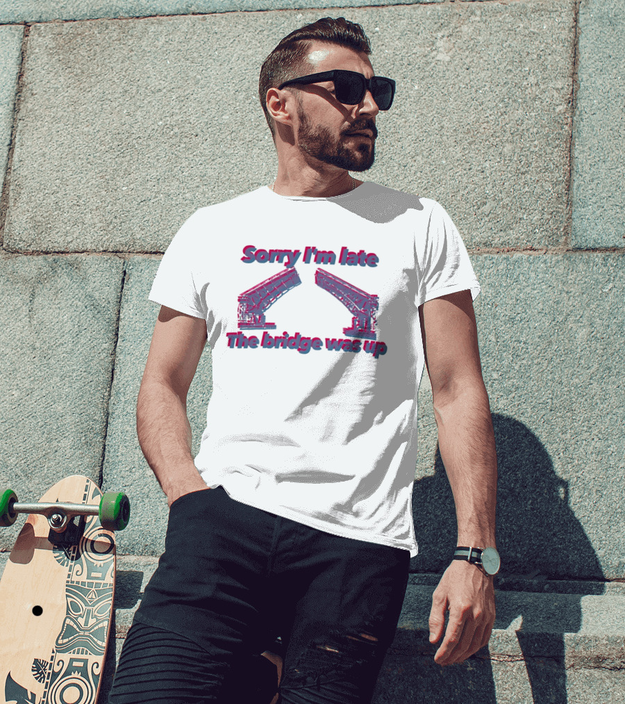 Sorry I'm Late The Bridge Was Up Funny Delayed Traffic Excuse T-Shirt