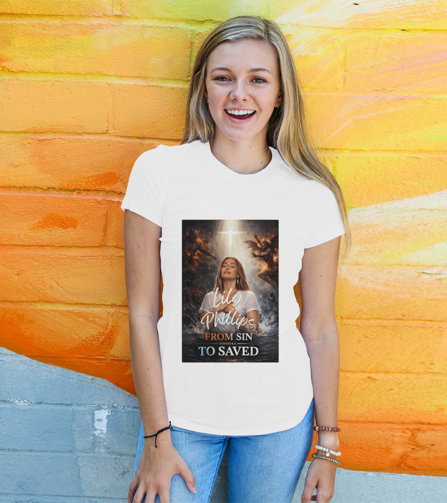 Lily Phillips From Sin To Saved Romans 6:4 Baptism T-Shirt
