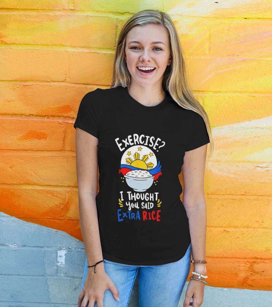 Exercise I Thought You Said Extra Rice Filipino Flag Sun Humor T-Shirt