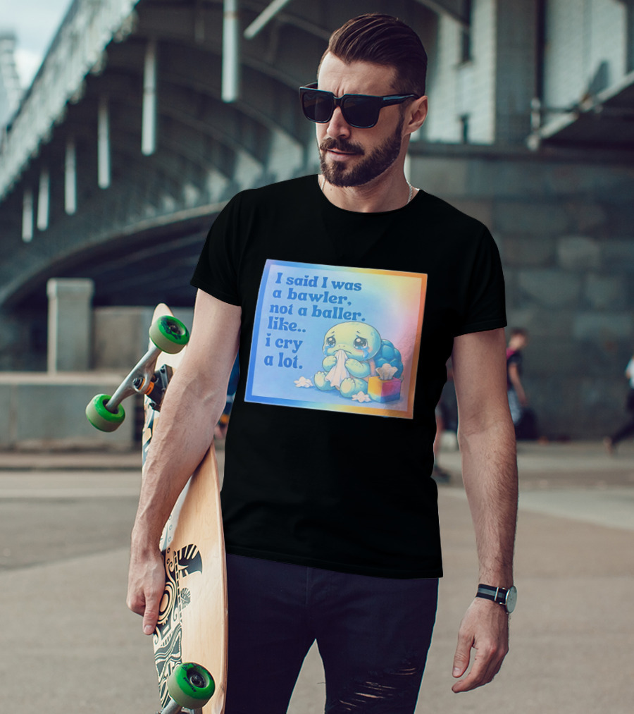 I Said I Was A Bawler Not A Baller Like I Cry A Lot Tearful Turtle T-Shirt
