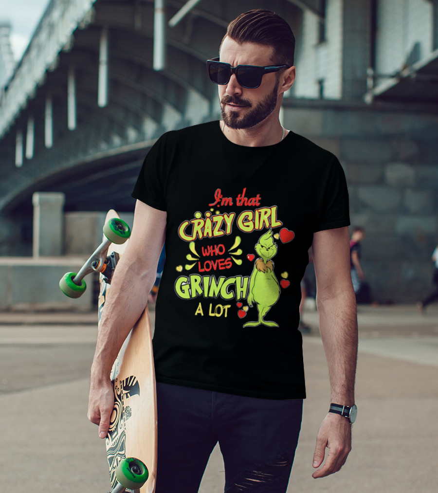 I'm That Crazy Girl Who Loves Grinch A Lot T-Shirt
