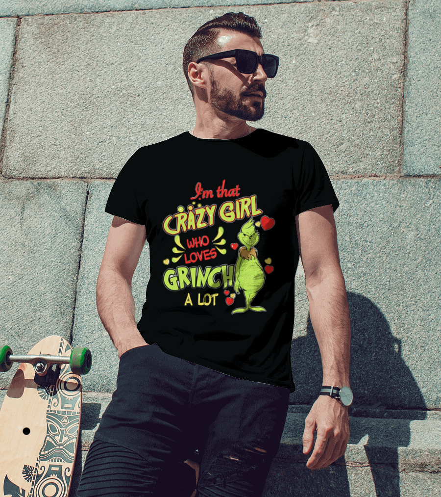I'm That Crazy Girl Who Loves Grinch A Lot T-Shirt