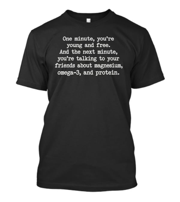 One Minute You're Young And Free Talking Magnesium Omega 3 Protein Sarcastic Humor T-Shirt