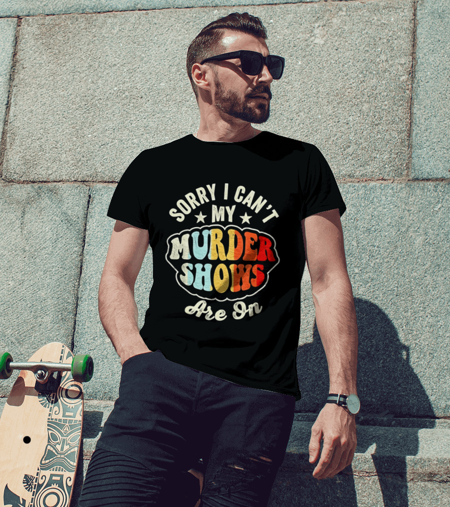 Sorry I Can't My Murder Shows Are On T-Shirt
