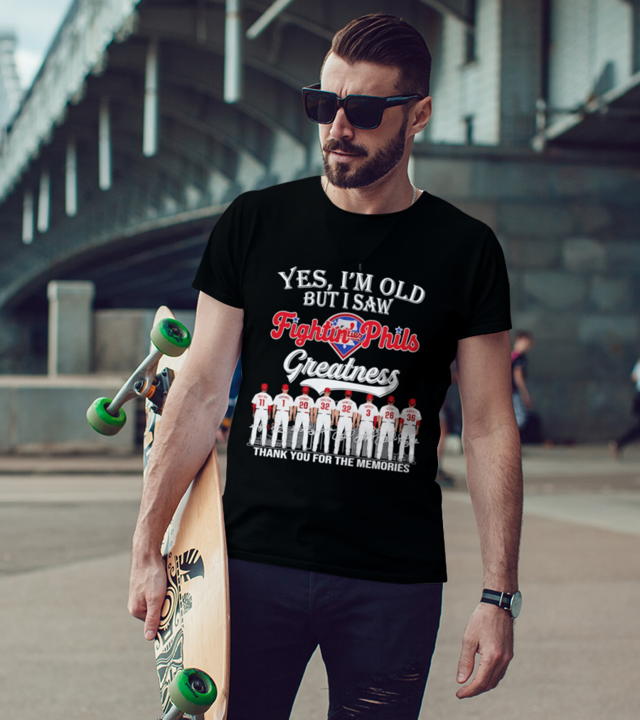 Yes I'm Old But I Saw Fightin' Phils Greatness Thank You For The Memories T-Shirt