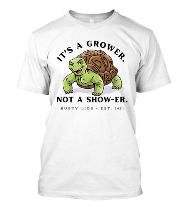 It's A Grower Not A Show Er Turtle Rusty Lids Est 2021 T-Shirt