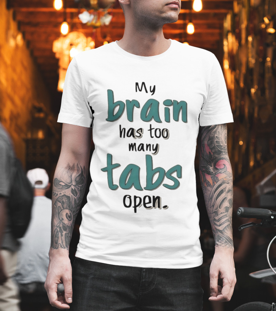 My Brain Has Too Many Tabs Open T-Shirt