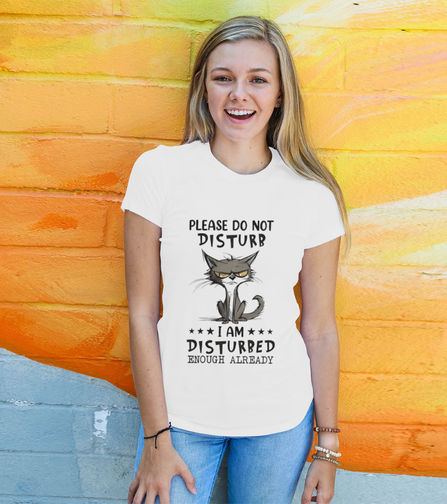 Please Do Not Disturb I Am Disturbed Enough Already Cat T-Shirt