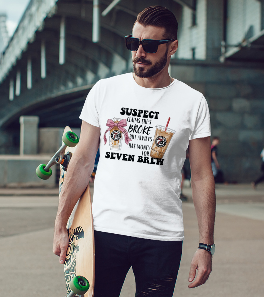 Suspect Claims She's Broke Always Has Money For Seven Brew T-Shirt