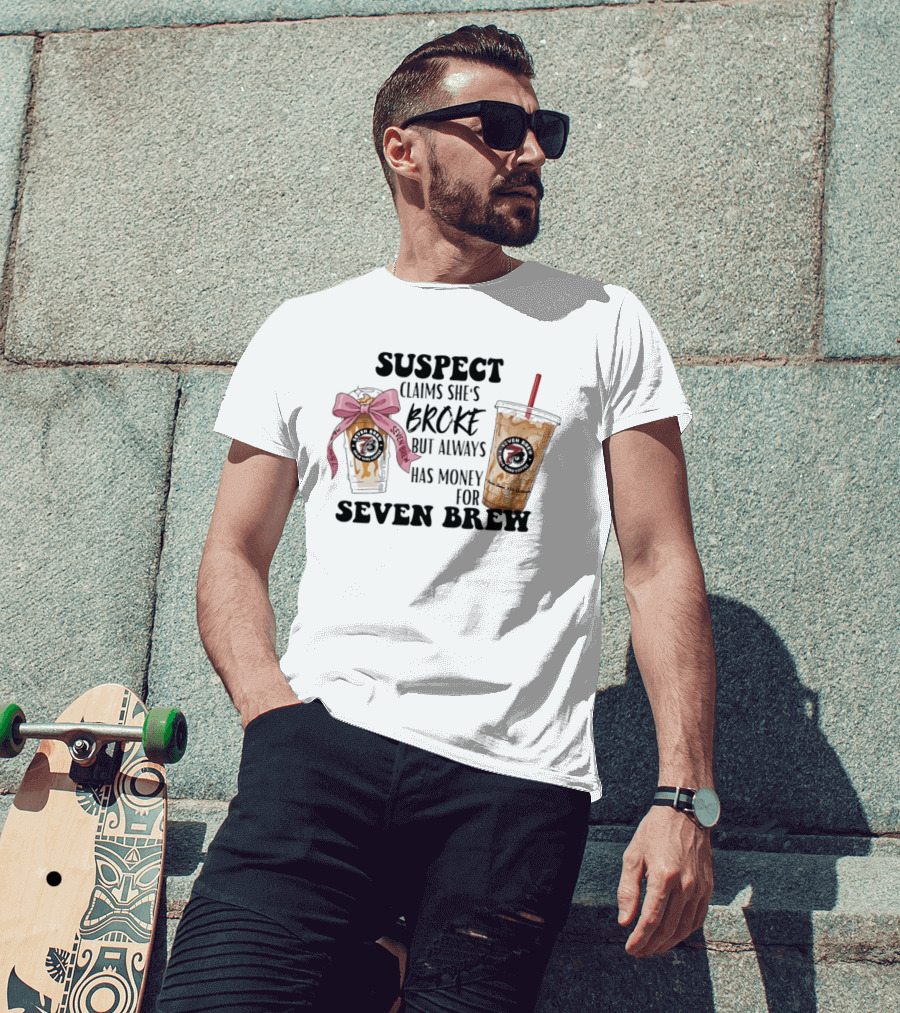 Suspect Claims She's Broke Always Has Money For Seven Brew T-Shirt