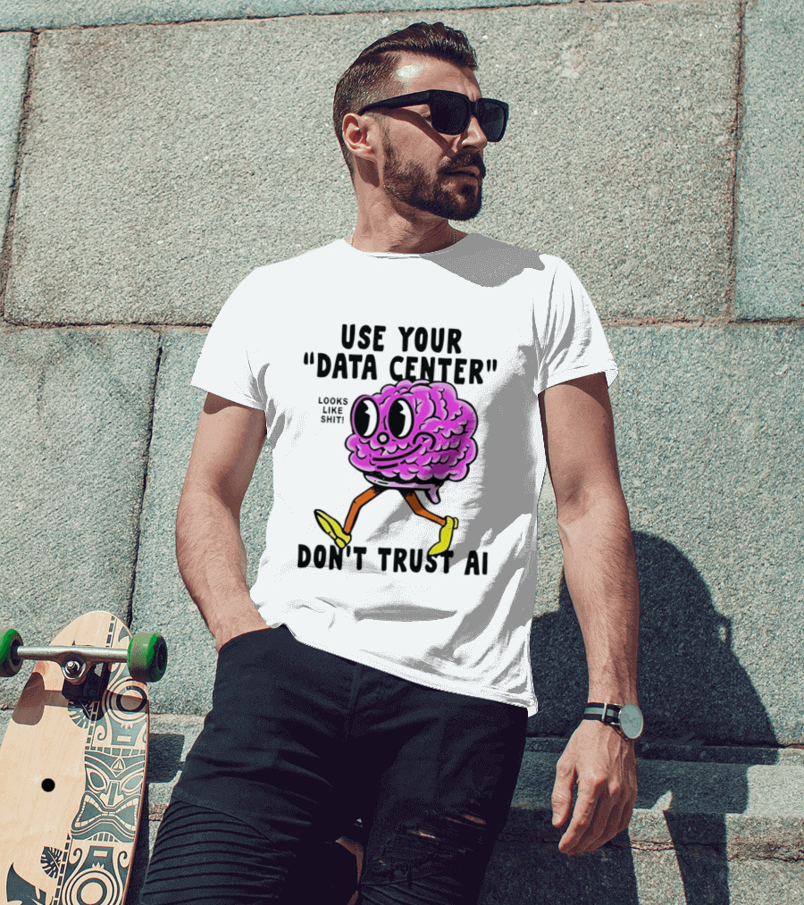 Use Your Data Center Don't Trust AI Brain Cartoon Looks Like T-Shirt