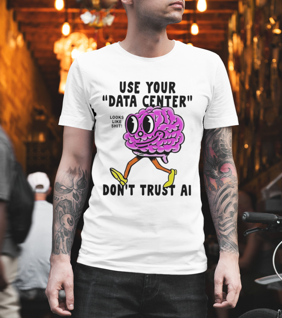 Use Your Data Center Don't Trust AI Brain Cartoon Looks Like T-Shirt