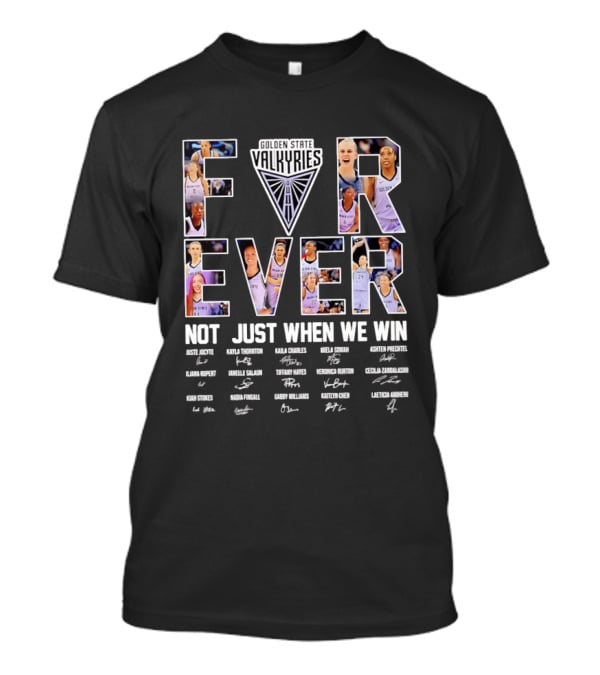 Golden State Valkyries Forever Not Just When We Win Players Roster Names T-Shirt