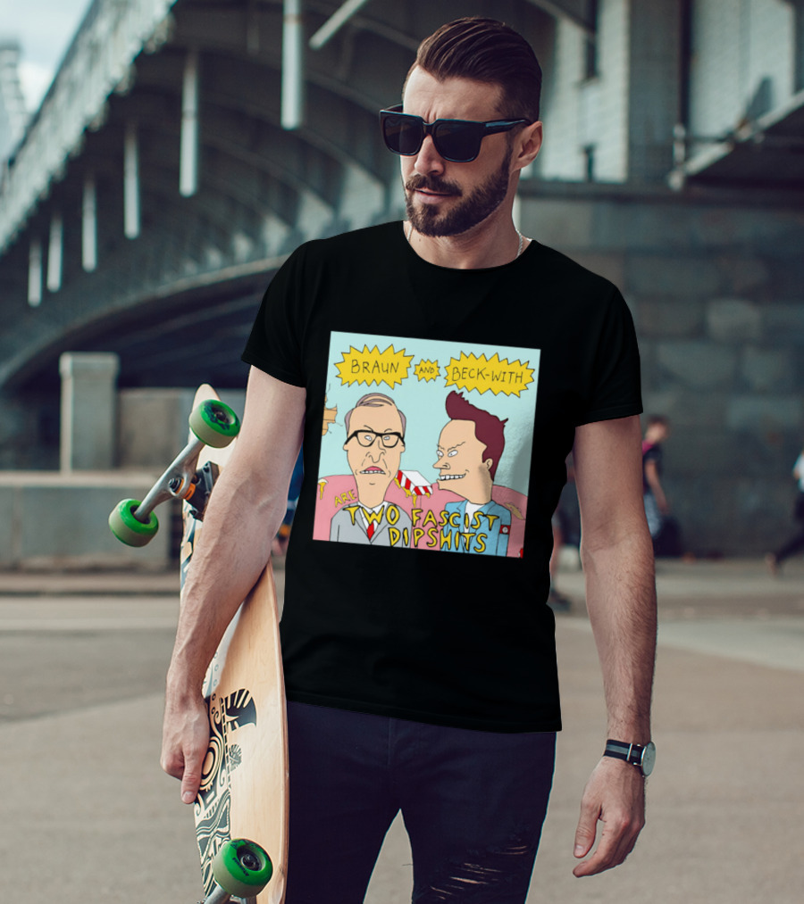 Braun And Beck With Are Two Fascist Dipshits Cartoon Style Text Image T-Shirt