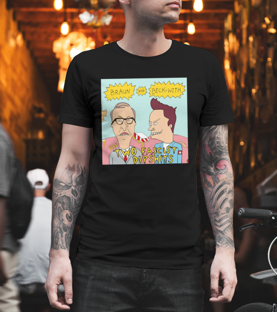 Braun And Beck With Are Two Fascist Dipshits Cartoon Style Text Image T-Shirt