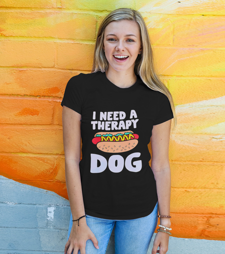 I Need A Therapy Dog Hot Dog Food Humor T-Shirt