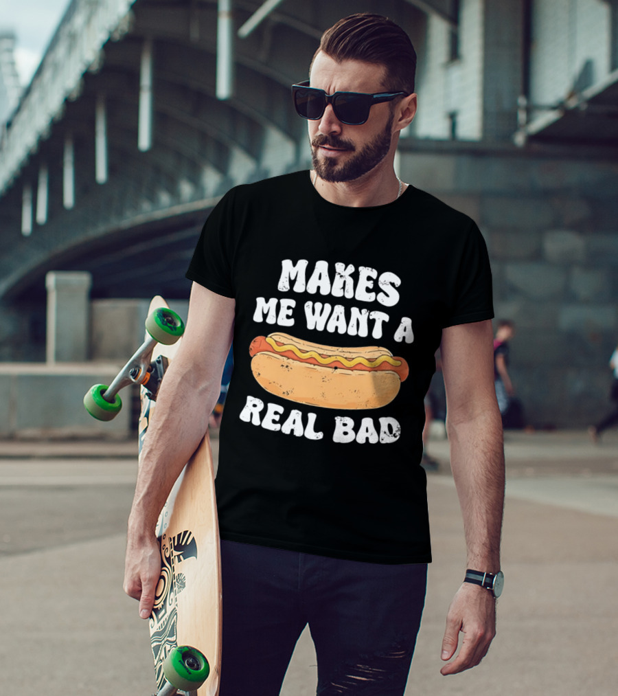 Makes Me Want A Hotdog Real Bad Funny Hot Dog Lover T-Shirt