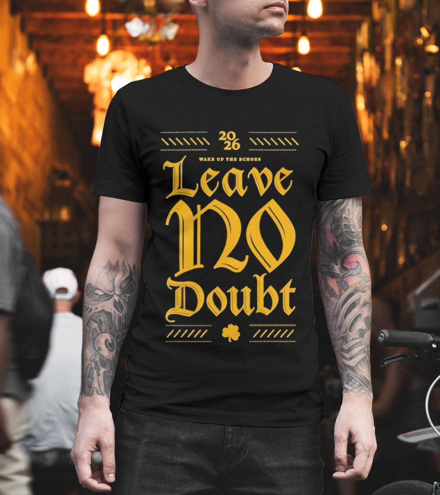 2026 Leave No Doubt Wake Up The Echoes Notre Dame Fighting Irish Football T-Shirt