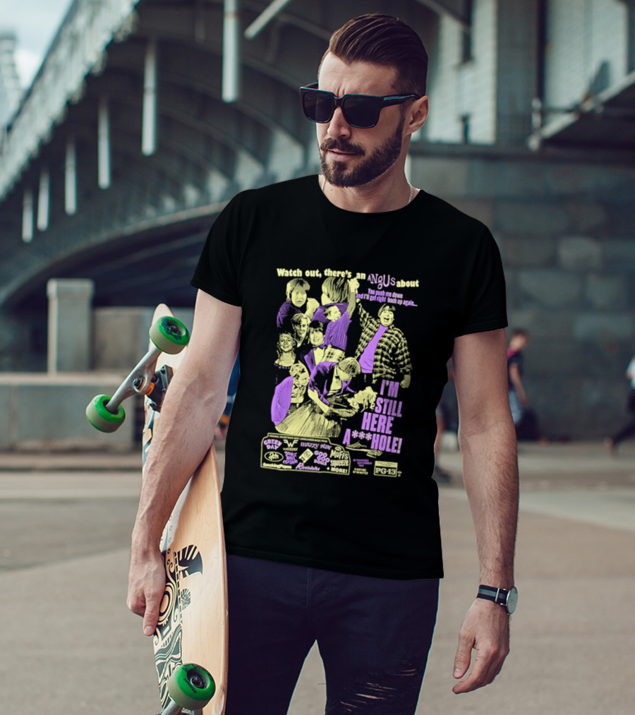 Out There's An Angus About I'm Still Here A**Hole You Push Me Down And I'll Get Right Back Up Again T-Shirt