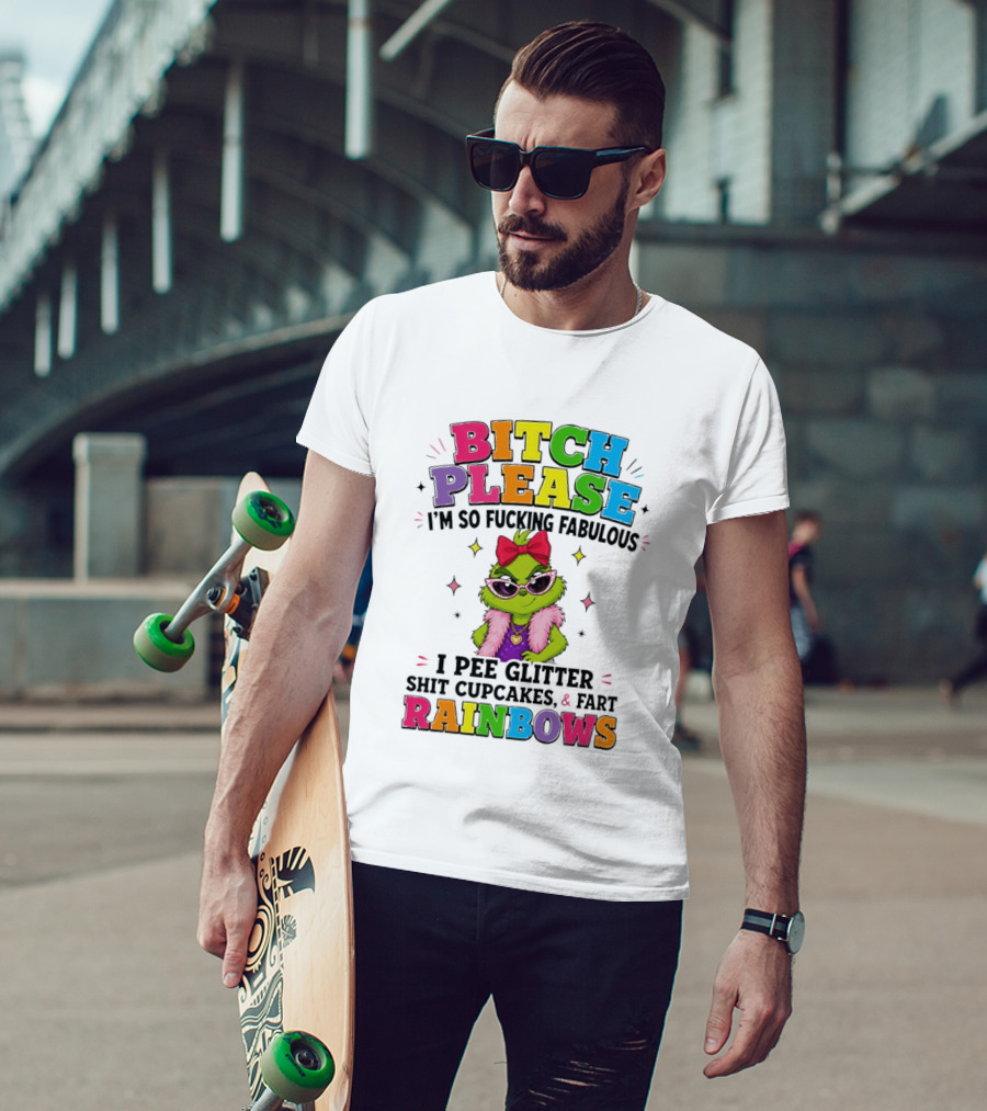 Bitch Please I'm So Fucking Fabulous I Pee Glitter Shit Cupcakes & Fart Rainbows T-Shirt