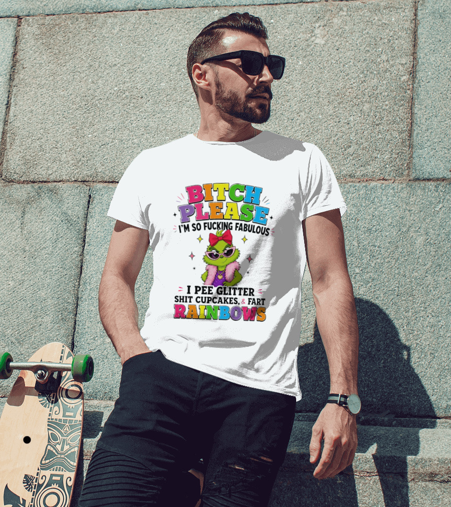 Bitch Please I'm So Fucking Fabulous I Pee Glitter Shit Cupcakes & Fart Rainbows T-Shirt