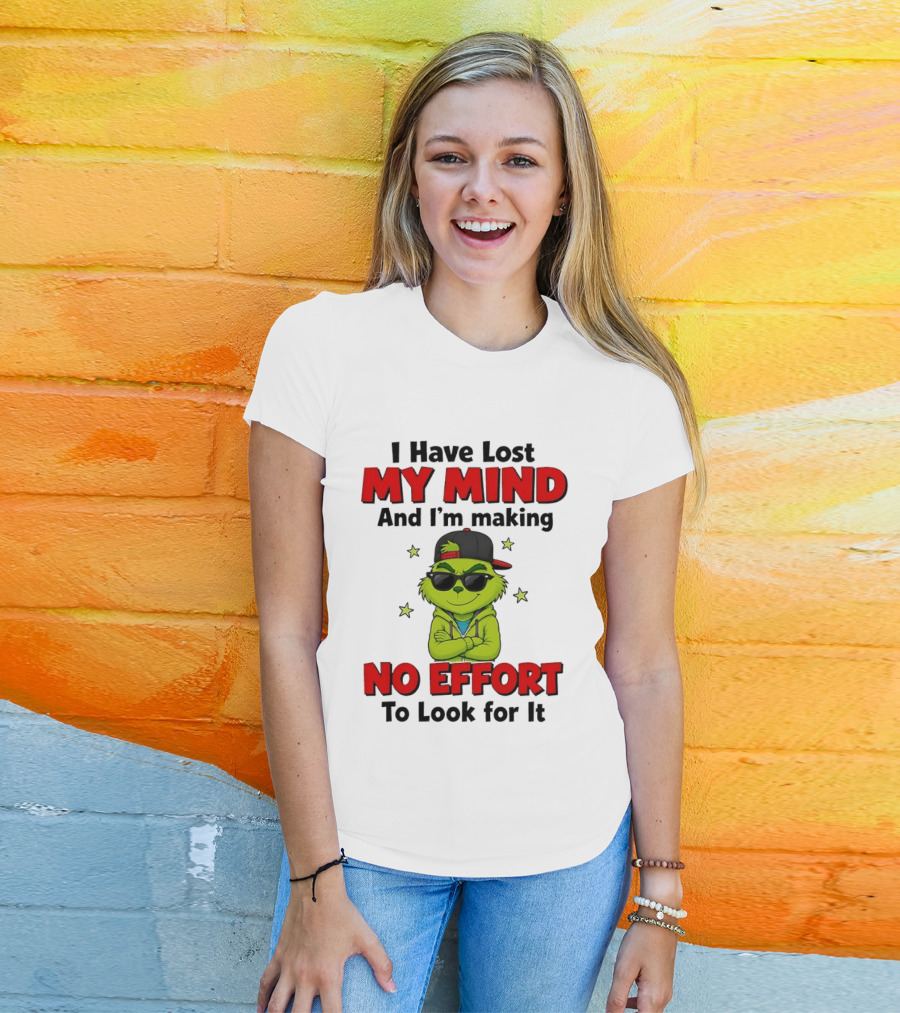 Grinch I Have Lost My Mind And I'm Making No Effort To Look For It T-Shirt