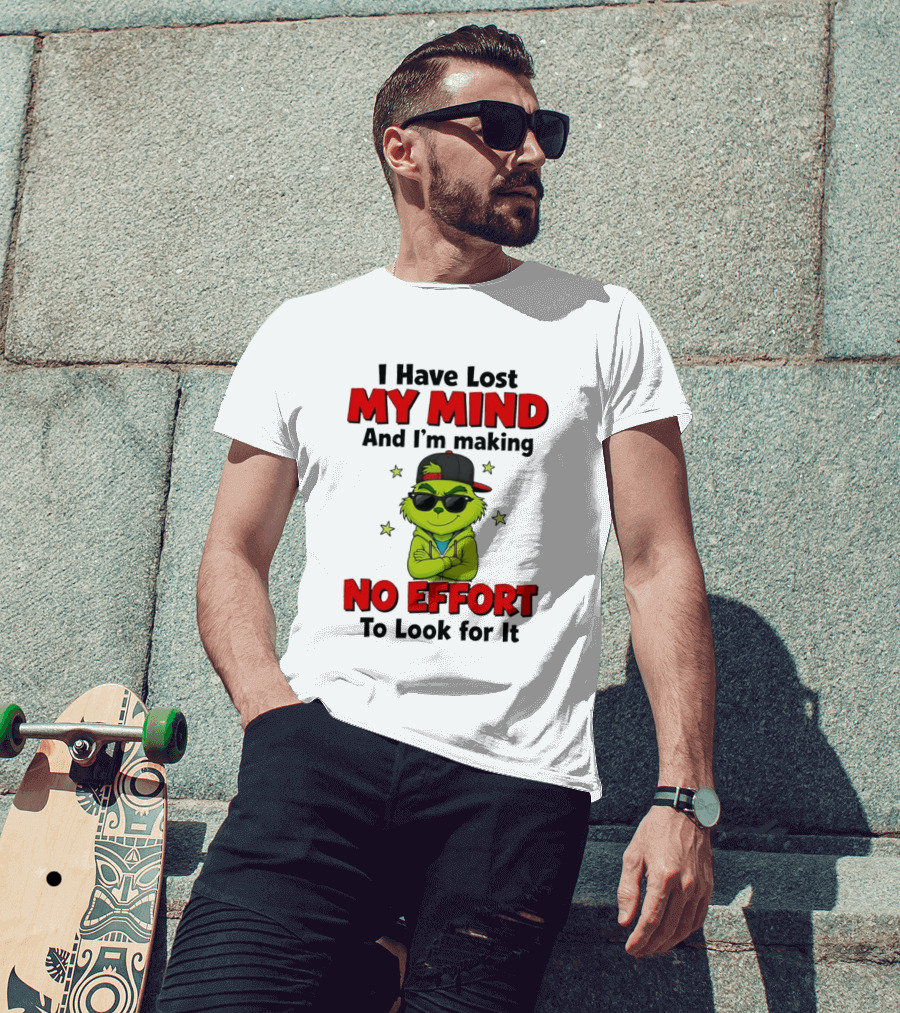 Grinch I Have Lost My Mind And I'm Making No Effort To Look For It T-Shirt