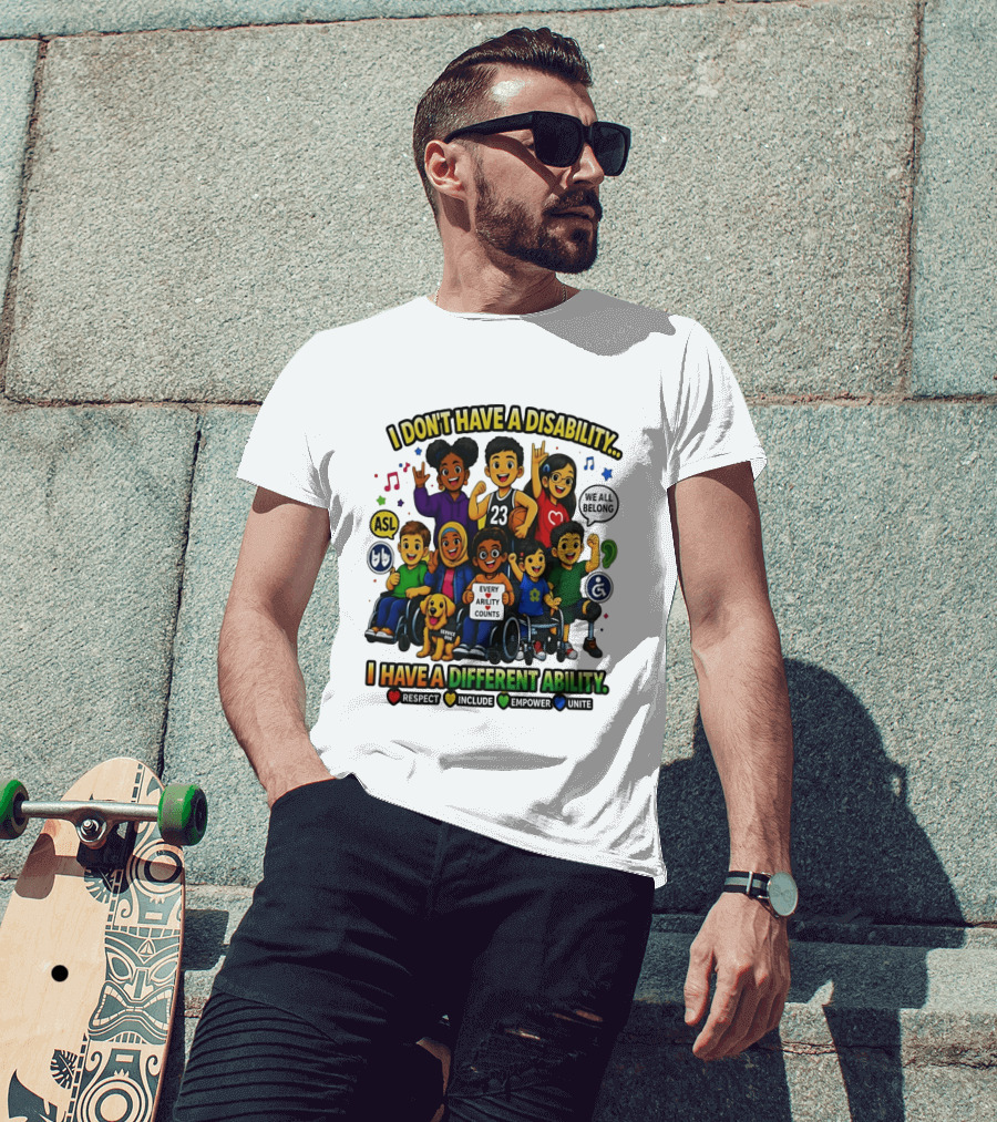 I Don't Have A Disability I Have A Different Ability Every Ability Counts Respect Include Empower Unite T-Shirt