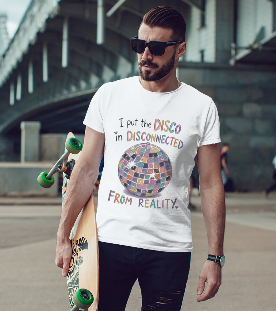 I Put The Disco In Disconnected Disco Ball From Reality T-Shirt