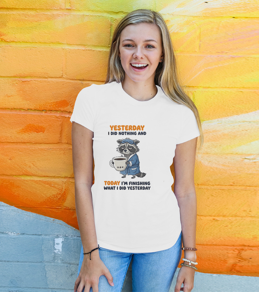 Yesterday I Did Nothing And Today Raccoon Finishing What I Did Yesterday T-Shirt