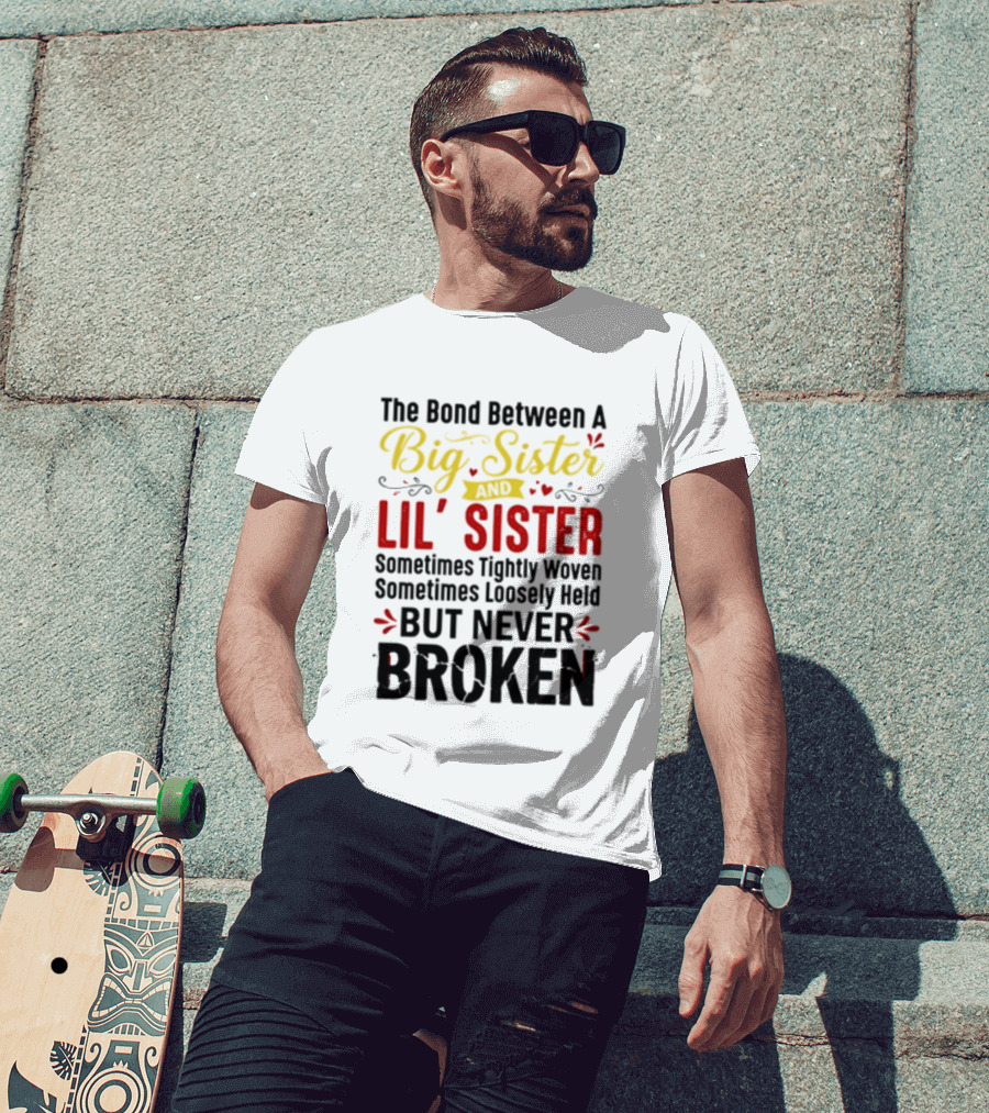The Bond Between A Big Sister And Lil' Sister Sometimes Tightly Woven Sometimes Loosely Held But Never Broken T-Shirt