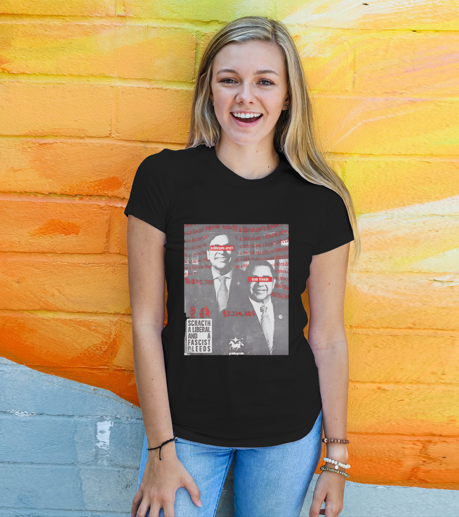 Scratch A Liberal And A Fascist Bleeds Politicians Aren't Your Friends $3,239,485 $857,702 T-Shirt