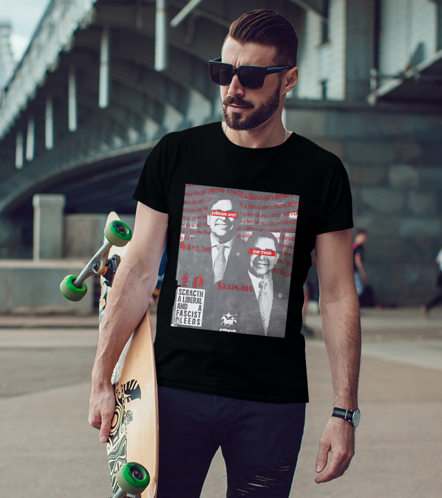 Scratch A Liberal And A Fascist Bleeds Politicians Aren't Your Friends $3,239,485 $857,702 T-Shirt