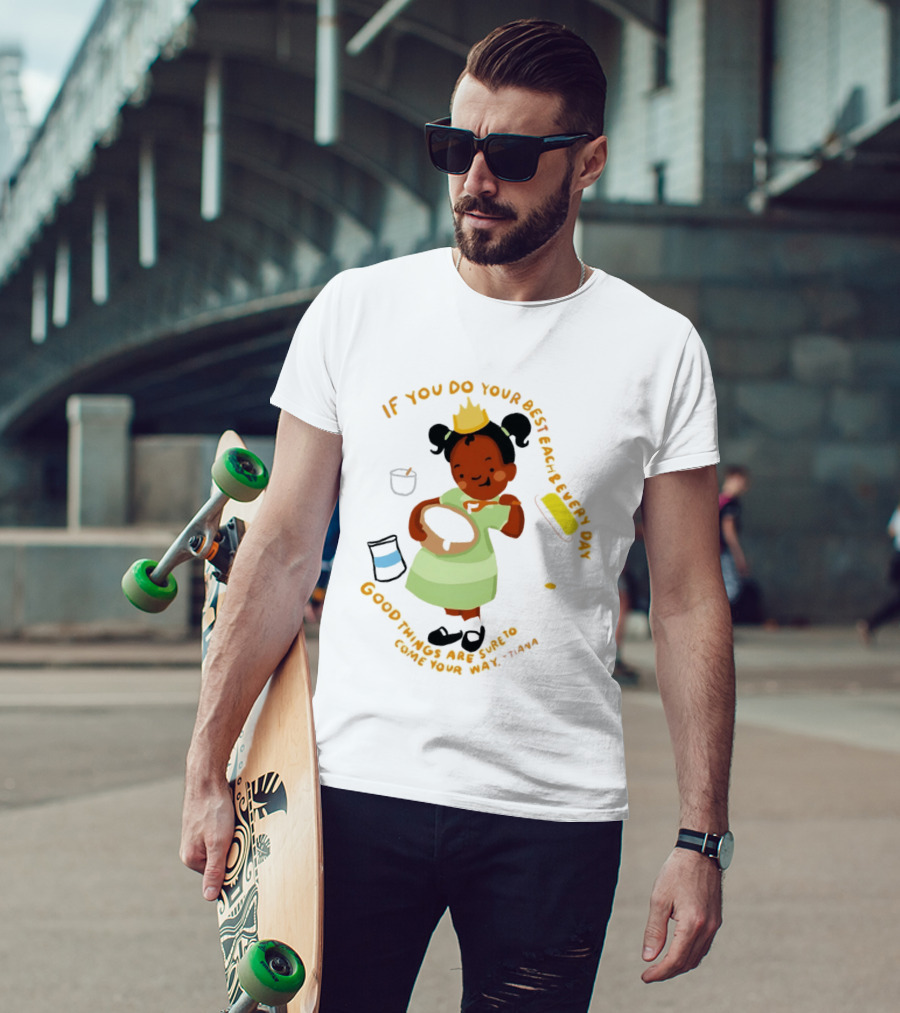 Tiana If You Do Your Best Each And Every Day Good Things Are Sure To Come Your Way T-Shirt