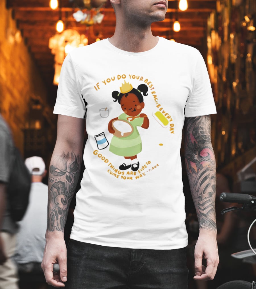 Tiana If You Do Your Best Each And Every Day Good Things Are Sure To Come Your Way T-Shirt